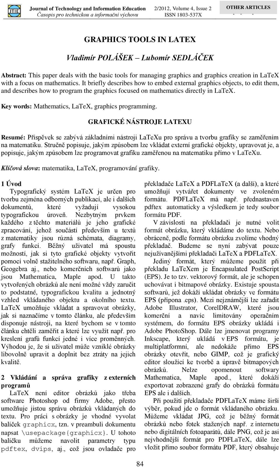 Key words: Mathematics, LaTeX, graphics programming. GRAFICKÉ NÁSTROJE LATEXU Resumé: Příspěvek se zabývá základními nástroji LaTeXu pro správu a tvorbu grafiky se zaměřením na matematiku.