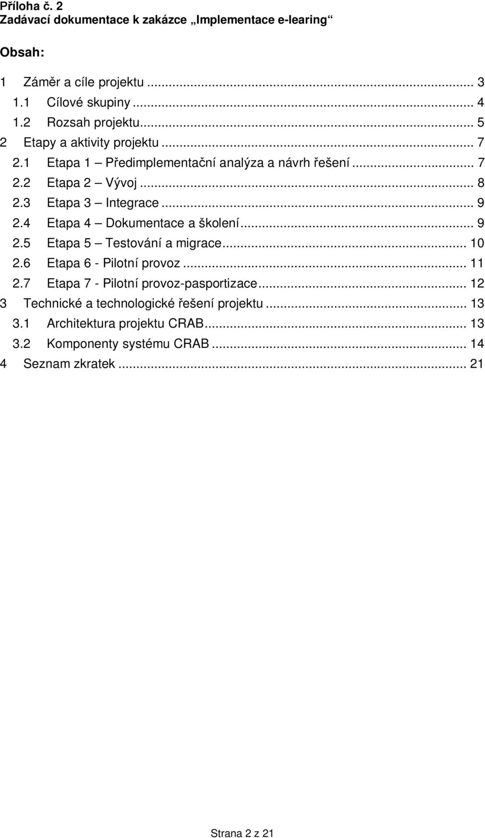 4 Etapa 4 Dokumentace a školení... 9 2.5 Etapa 5 Testování a migrace... 10 2.6 Etapa 6 - Pilotní provoz... 11 2.