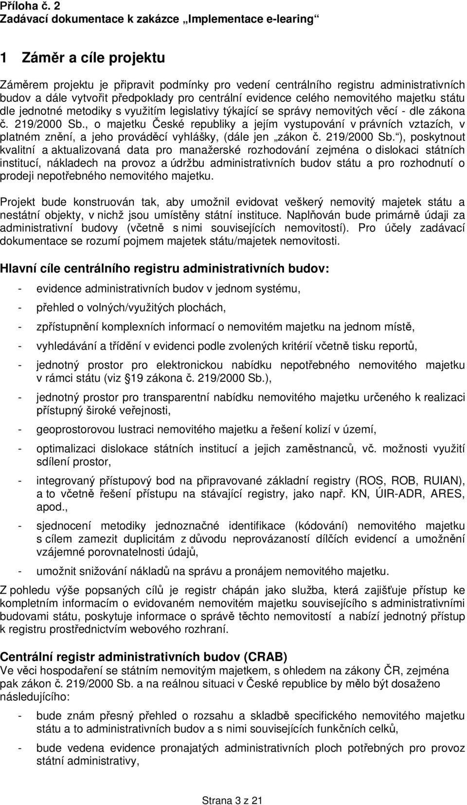 , o majetku eské republiky a jejím vystupování v právních vztazích, v platném zn ní, a jeho provád cí vyhlášky, (dále jen zákon. 219/2000 Sb.