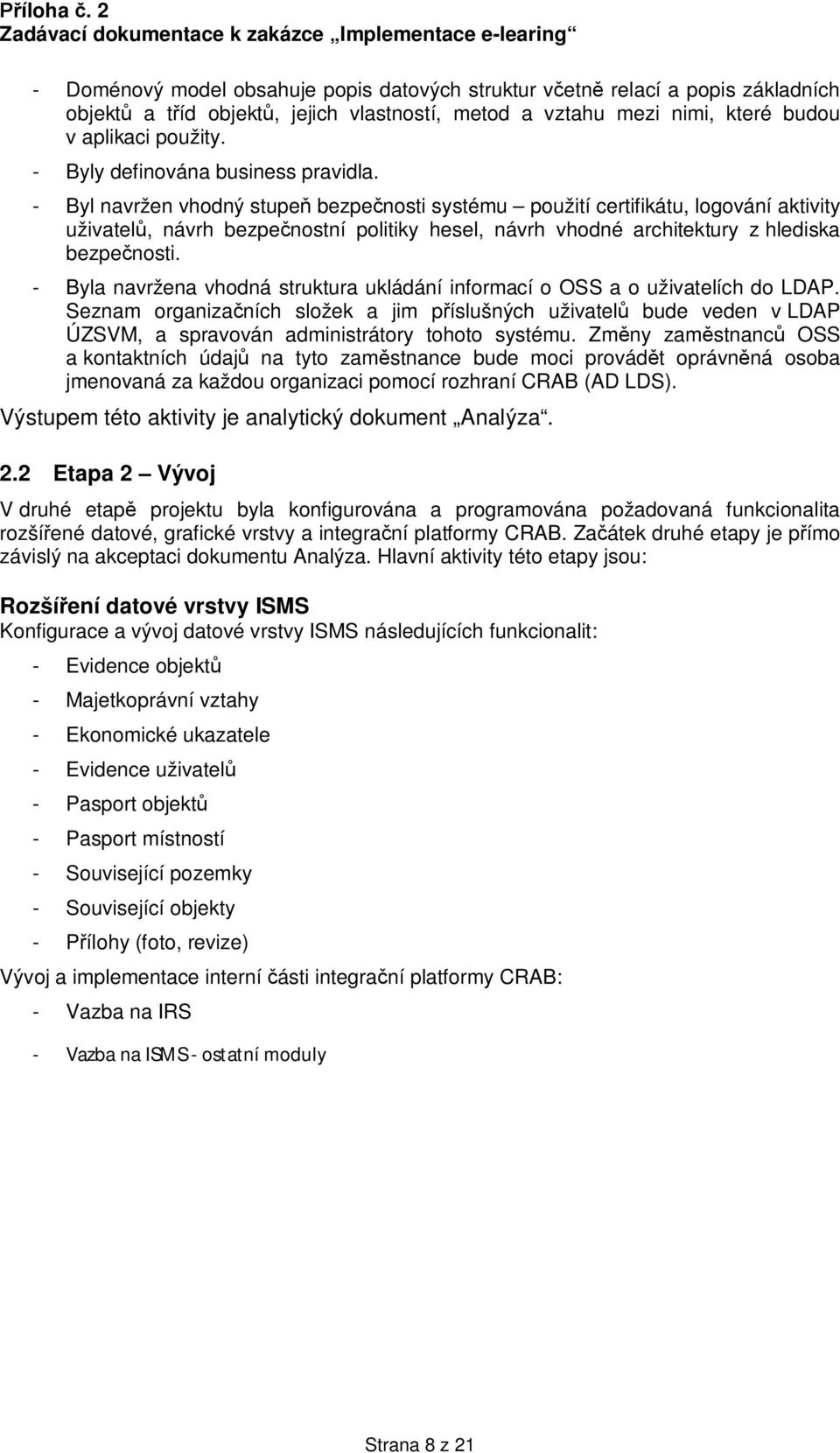 - Byl navržen vhodný stupe bezpe nosti systému použití certifikátu, logování aktivity uživatel, návrh bezpe nostní politiky hesel, návrh vhodné architektury z hlediska bezpe nosti.