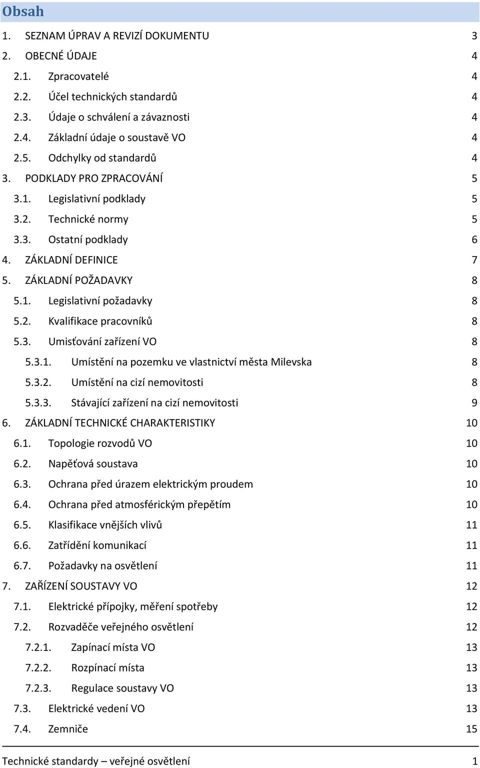 2. Kvalifikace pracovníků 8 5.3. Umisťování zařízení VO 8 5.3.1. Umístění na pozemku ve vlastnictví města Milevska 8 5.3.2. Umístění na cizí nemovitosti 8 5.3.3. Stávající zařízení na cizí nemovitosti 9 6.