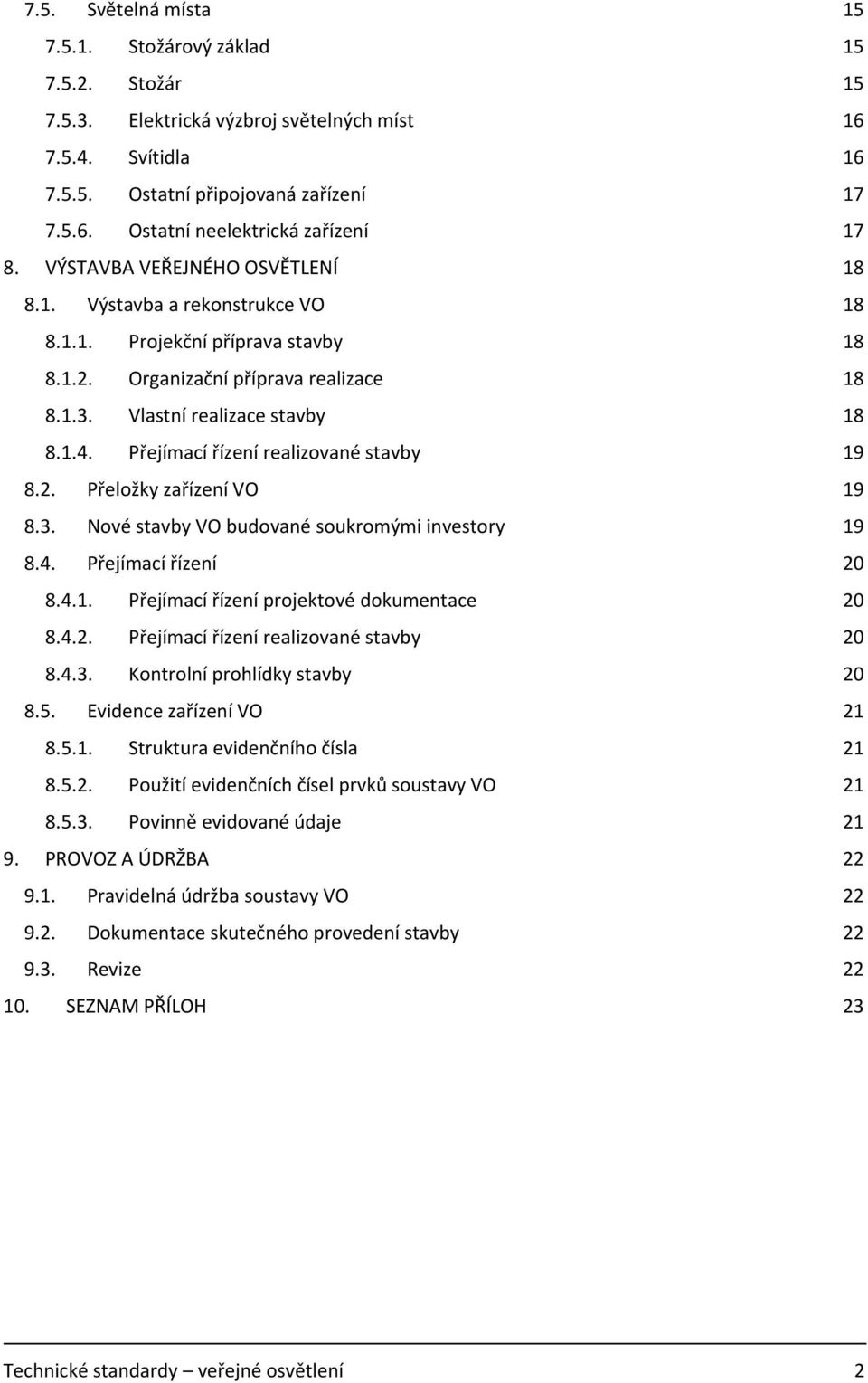 Přejímací řízení realizované stavby 19 8.2. Přeložky zařízení VO 19 8.3. Nové stavby VO budované soukromými investory 19 8.4. Přejímací řízení 20 8.4.1. Přejímací řízení projektové dokumentace 20 8.4.2. Přejímací řízení realizované stavby 20 8.