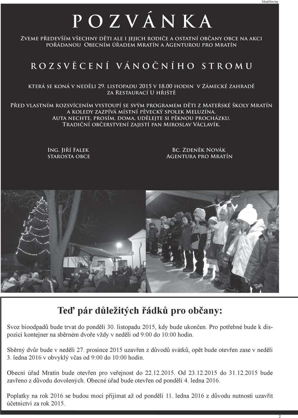 00 hodin v Zámecké zahradě za Restaurací U hřiště Před vlastním rozsvícením vystoupí se svým programem děti z Mateřské školy Mratín a koledy zazpívá místní pěvecký spolek Meluzína.