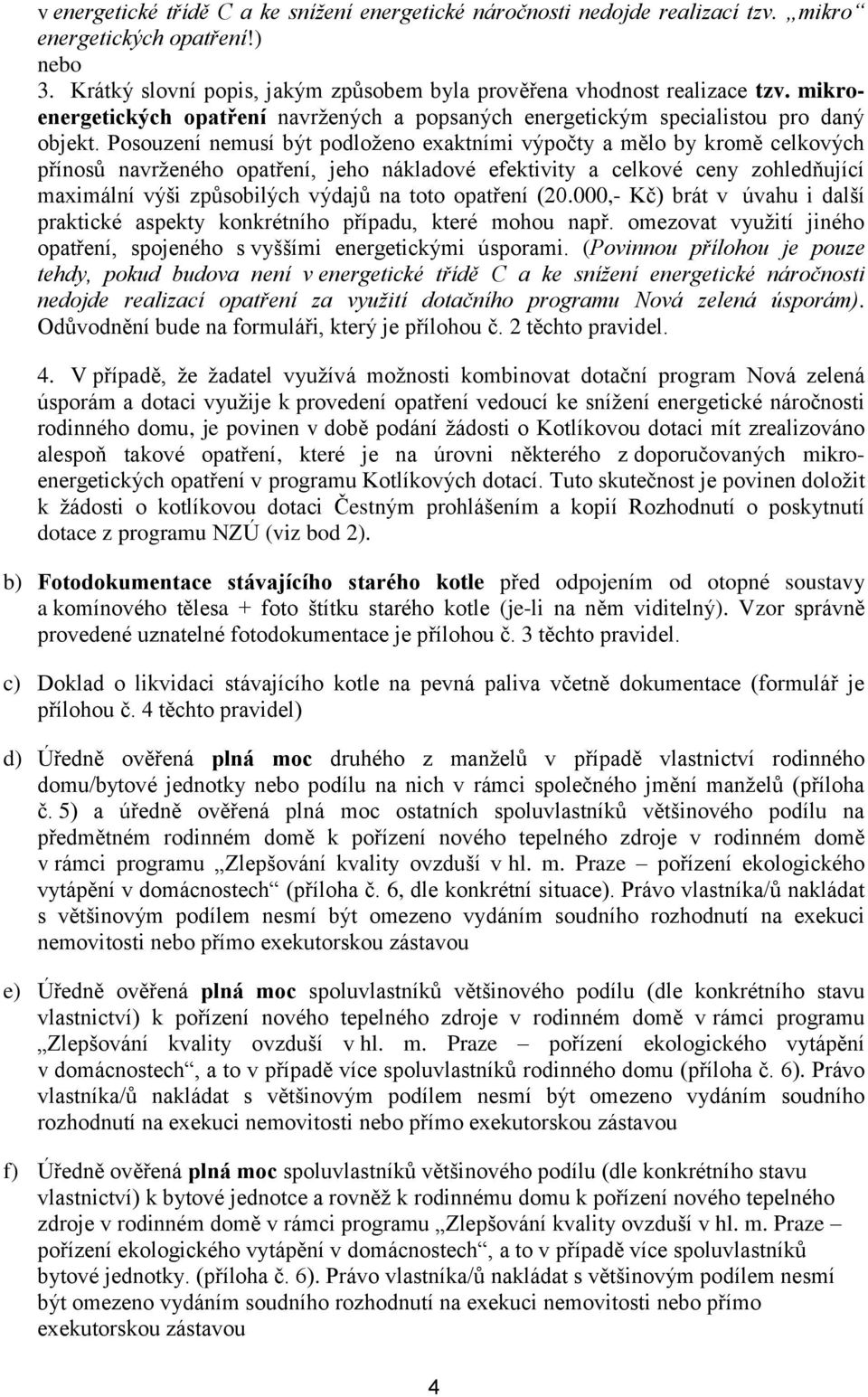 Posouzení nemusí být podloženo exaktními výpočty a mělo by kromě celkových přínosů navrženého opatření, jeho nákladové efektivity a celkové ceny zohledňující maximální výši způsobilých výdajů na toto