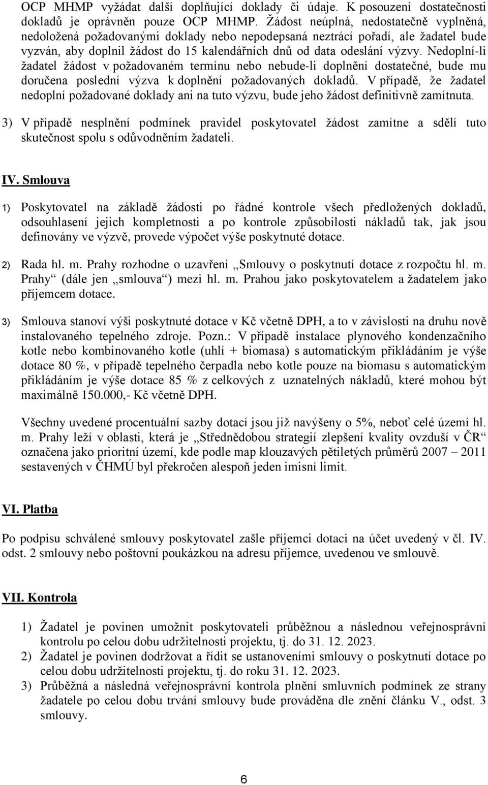 Nedoplní-li žadatel žádost v požadovaném termínu nebo nebude-li doplnění dostatečné, bude mu doručena poslední výzva k doplnění požadovaných dokladů.