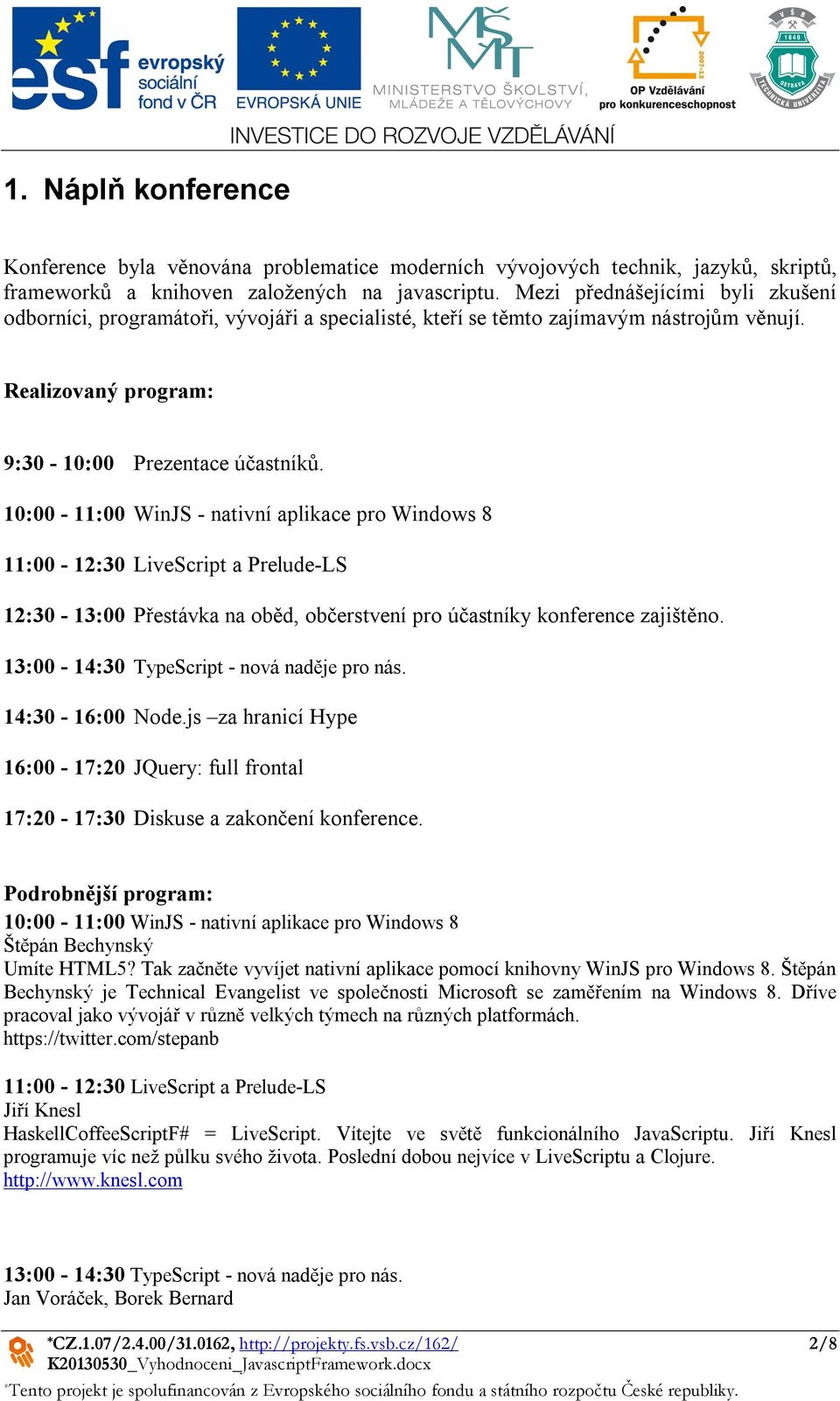 10:00-11:00 WinJS - nativní aplikace pro Windows 8 11:00-12:30 LiveScript a Prelude-LS 12:30-13:00 Přestávka na oběd, občerstvení pro účastníky konference zajištěno.