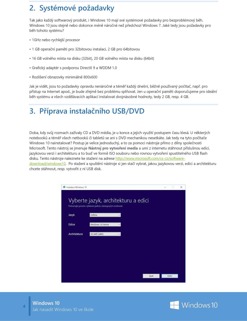 1GHz nebo rychlejší procesor 1 GB operační paměti pro 32bitovou instalaci, 2 GB pro 64bitovou 16 GB volného místa na disku (32bit), 20 GB volného místa na disku (64bit) Grafický adaptér s podporou