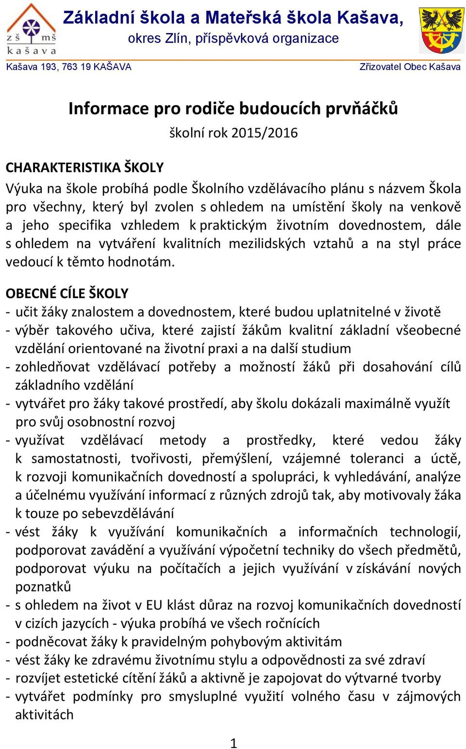 praktickým životním dovednostem, dále s ohledem na vytváření kvalitních mezilidských vztahů a na styl práce vedoucí k těmto hodnotám.