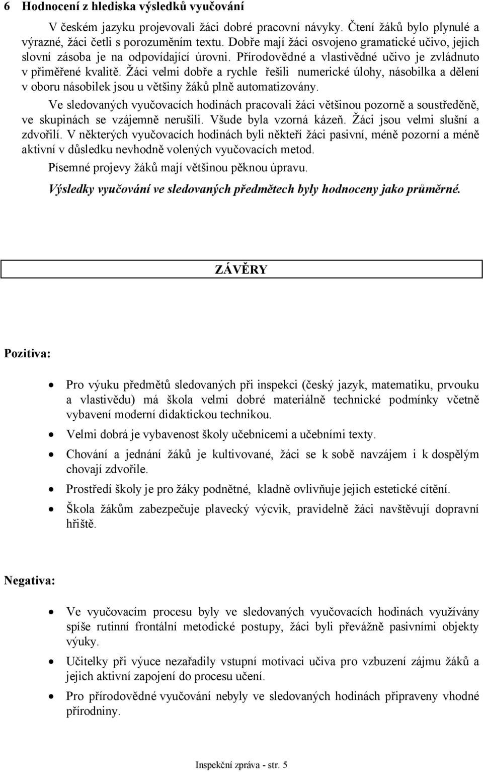 Žáci velmi dobře a rychle řešili numerické úlohy, násobilka a dělení v oboru násobilek jsou u většiny žáků plně automatizovány.