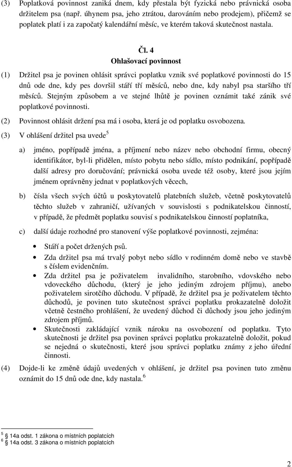 4 Ohlašovací povinnost (1) Držitel psa je povinen ohlásit správci poplatku vznik své poplatkové povinnosti do 15 dnů ode dne, kdy pes dovršil stáří tří měsíců, nebo dne, kdy nabyl psa staršího tří