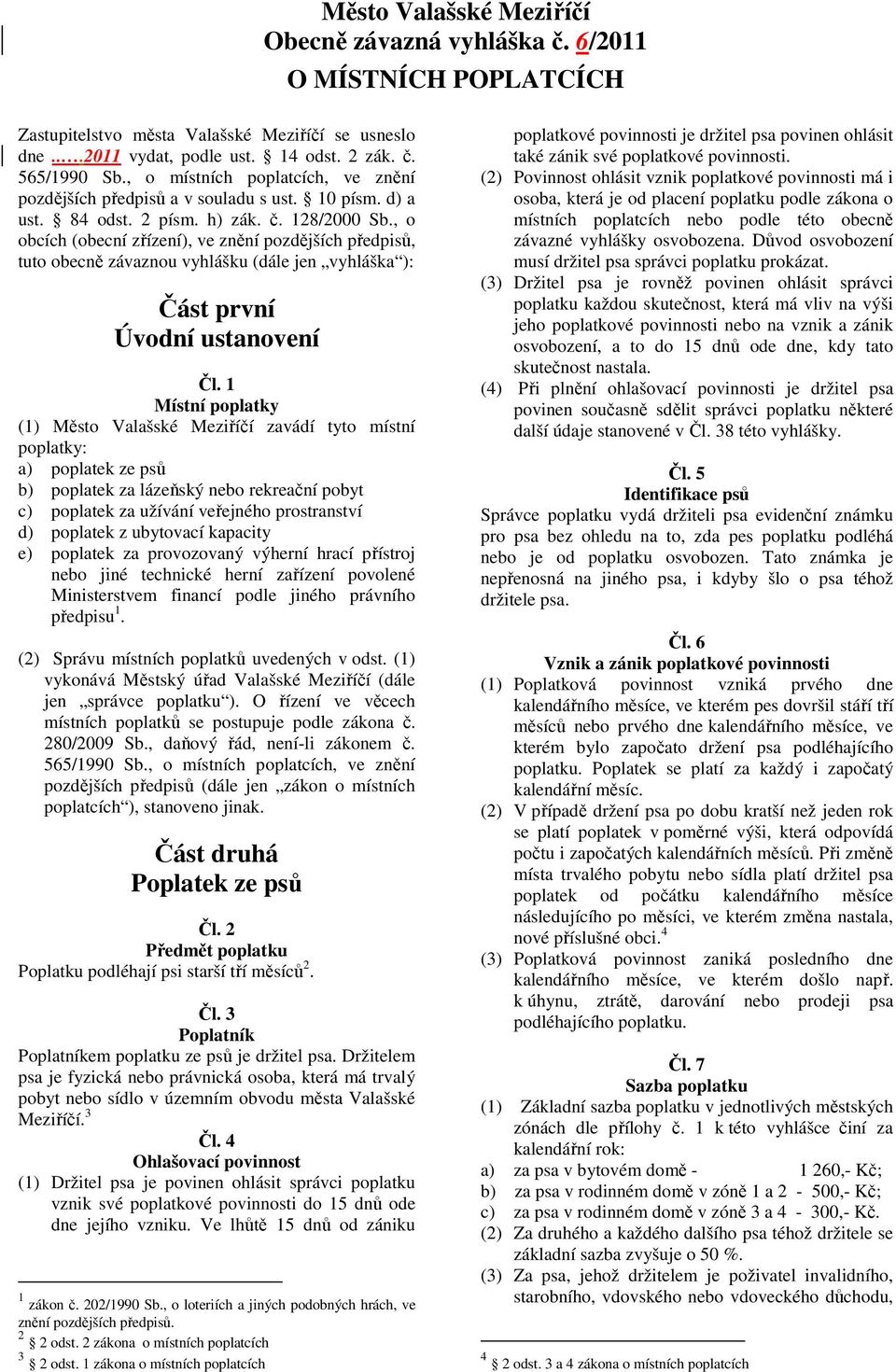 , o obcích (obecní zřízení), ve znění pozdějších předpisů, tuto obecně závaznou vyhlášku (dále jen vyhláška ): Část první Úvodní ustanovení Čl.