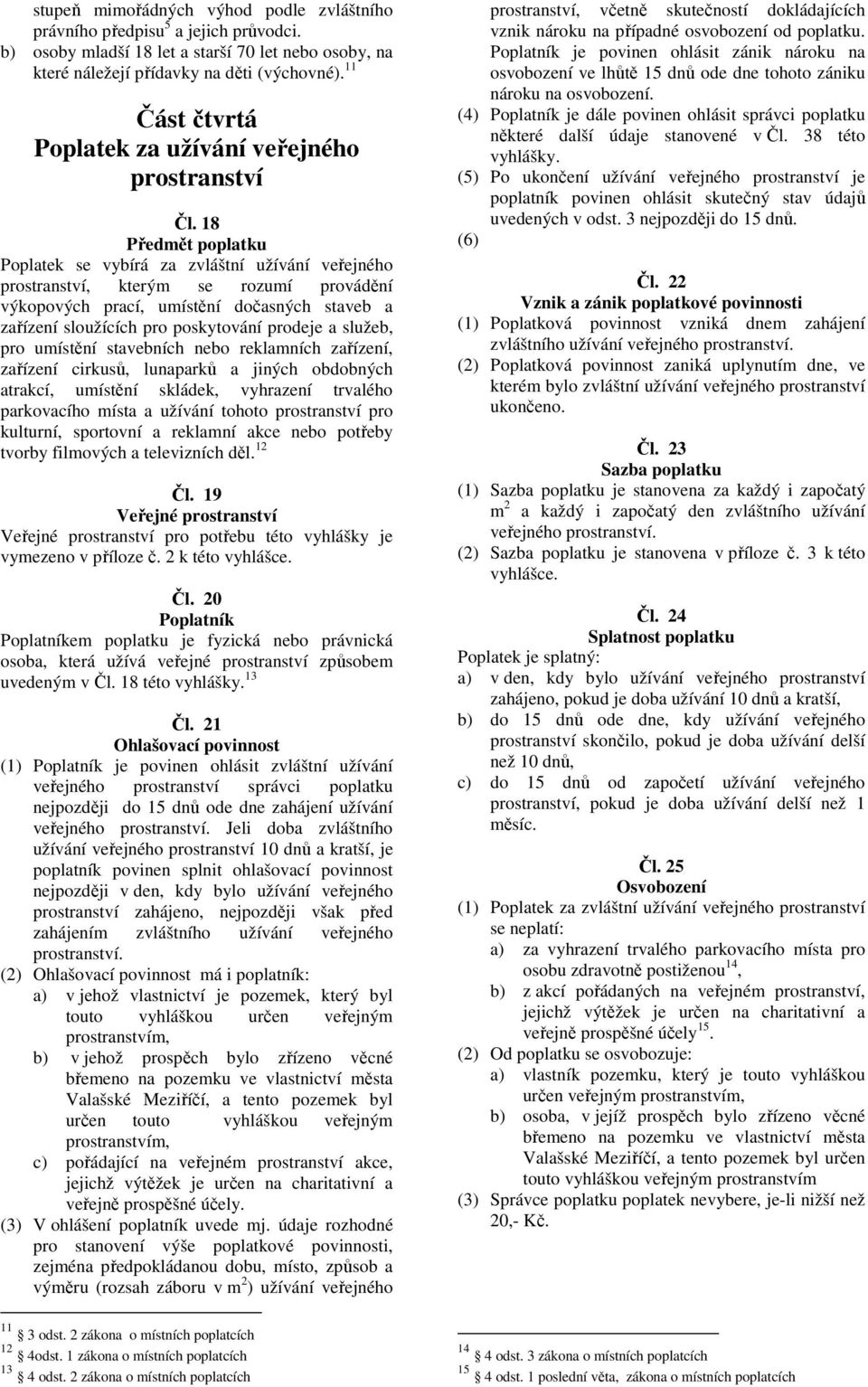 18 Poplatek se vybírá za zvláštní užívání veřejného prostranství, kterým se rozumí provádění výkopových prací, umístění dočasných staveb a zařízení sloužících pro poskytování prodeje a služeb, pro