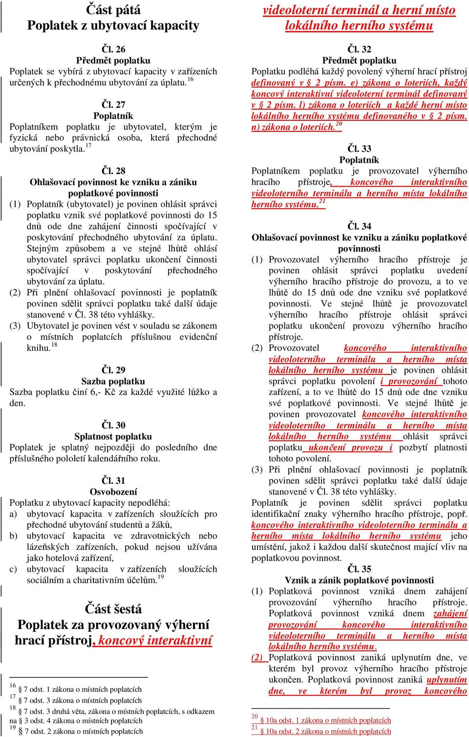 28 Ohlašovací povinnost ke vzniku a zániku poplatkové povinnosti (1) (ubytovatel) je povinen ohlásit správci poplatku vznik své poplatkové povinnosti do 15 dnů ode dne zahájení činnosti spočívající v