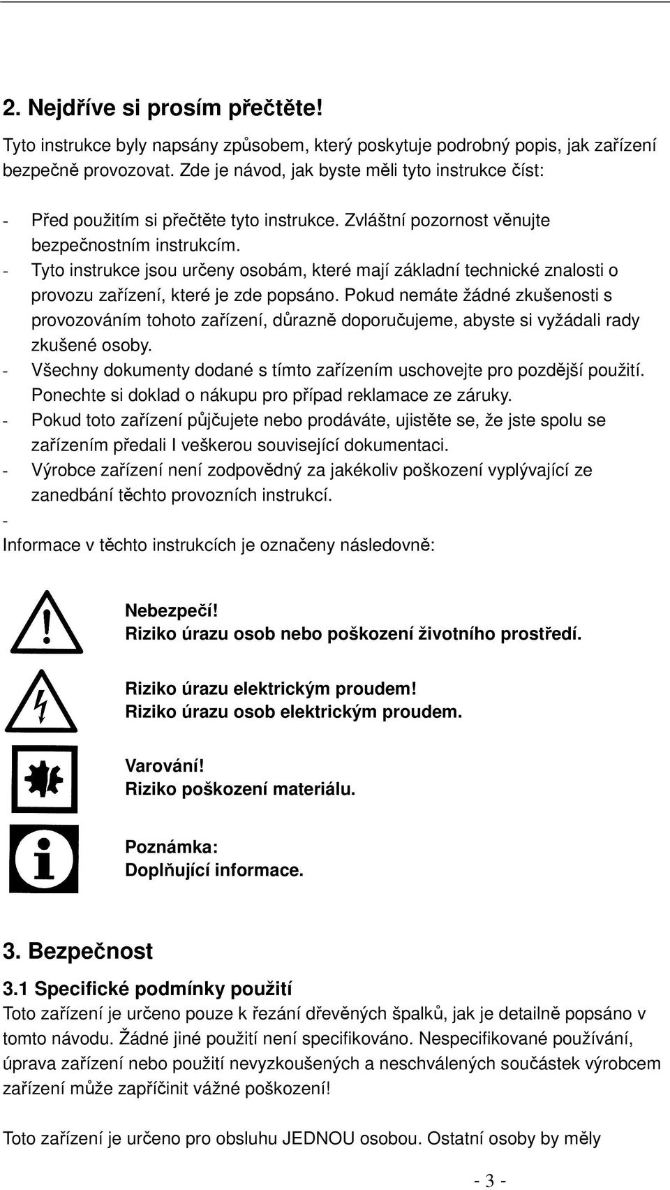 - Tyto instrukce jsou určeny osobám, které mají základní technické znalosti o provozu zařízení, které je zde popsáno.