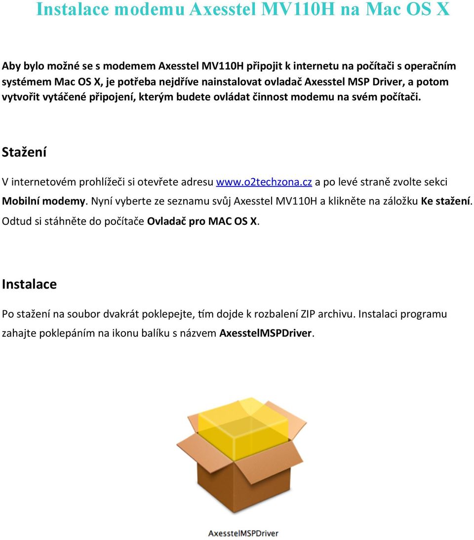 Stažení V internetovém prohlížeči si otevřete adresu www.o2techzona.cz a po levé straně zvolte sekci Mobilní modemy.