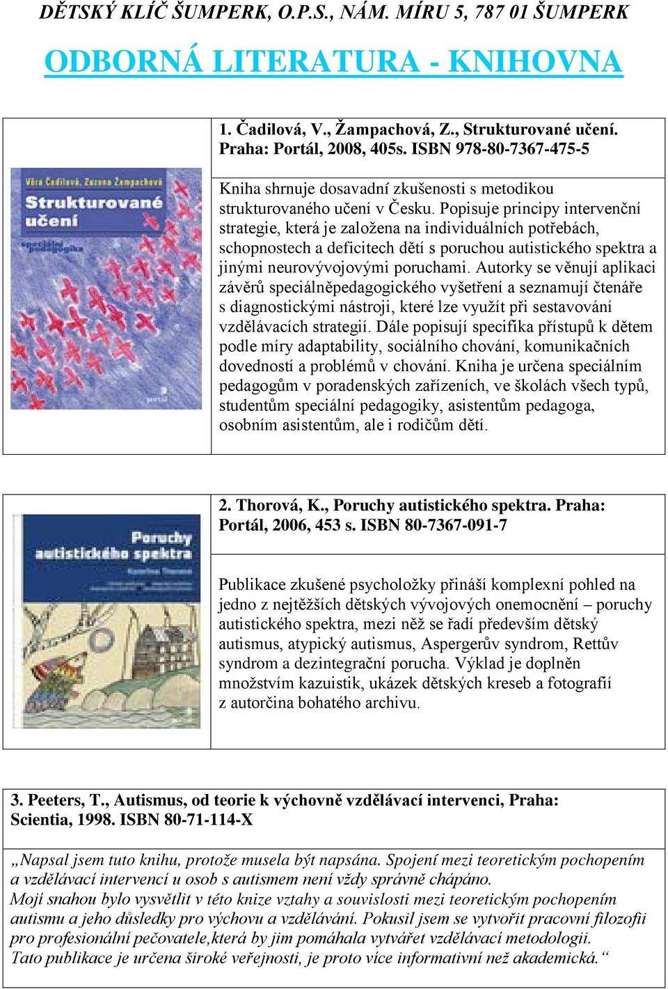 Popisuje principy intervenční strategie, která je založena na individuálních potřebách, schopnostech a deficitech dětí s poruchou autistického spektra a jinými neurovývojovými poruchami.