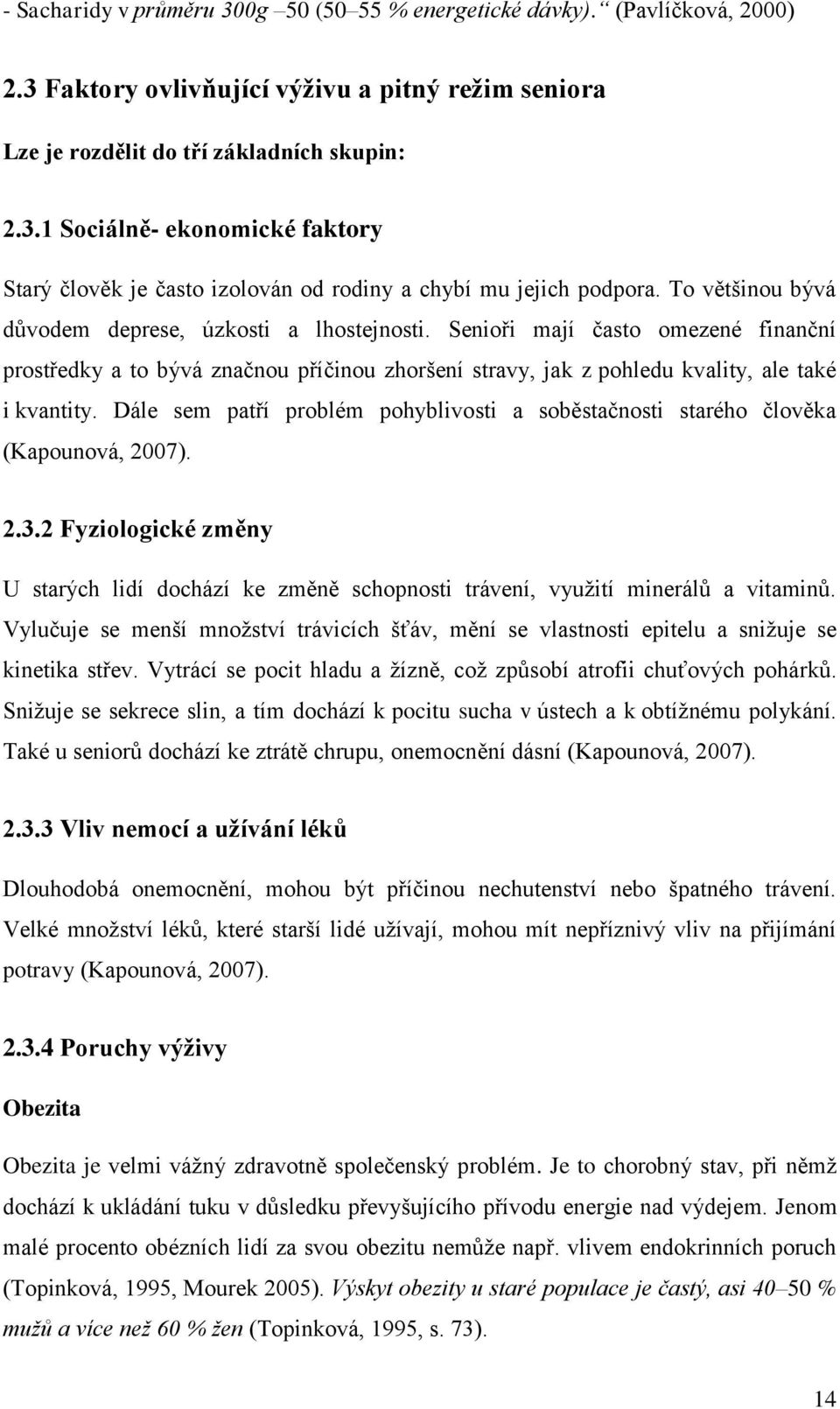 Dále sem patří problém pohyblivosti a soběstačnosti starého člověka (Kapounová, 2007). 2.3.2 Fyziologické změny U starých lidí dochází ke změně schopnosti trávení, využití minerálů a vitaminů.