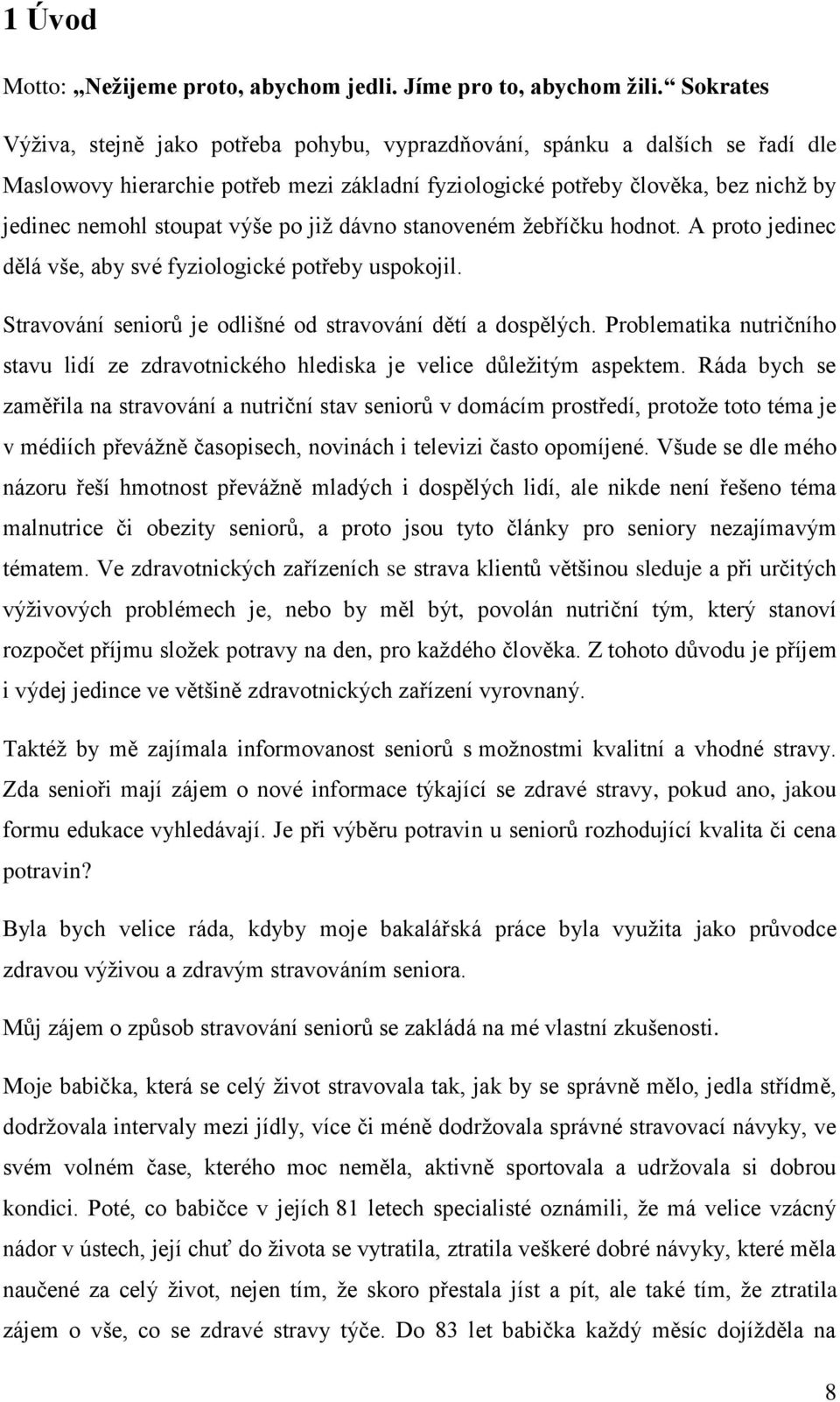 výše po již dávno stanoveném žebříčku hodnot. A proto jedinec dělá vše, aby své fyziologické potřeby uspokojil. Stravování seniorů je odlišné od stravování dětí a dospělých.