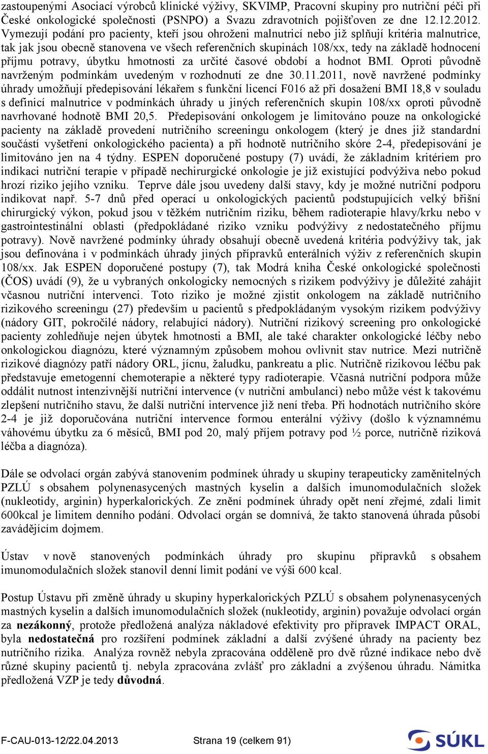 příjmu potravy, úbytku hmotnosti za určité časové období a hodnot BMI. Oproti původně navrženým podmínkám uvedeným v rozhodnutí ze dne 30.11.