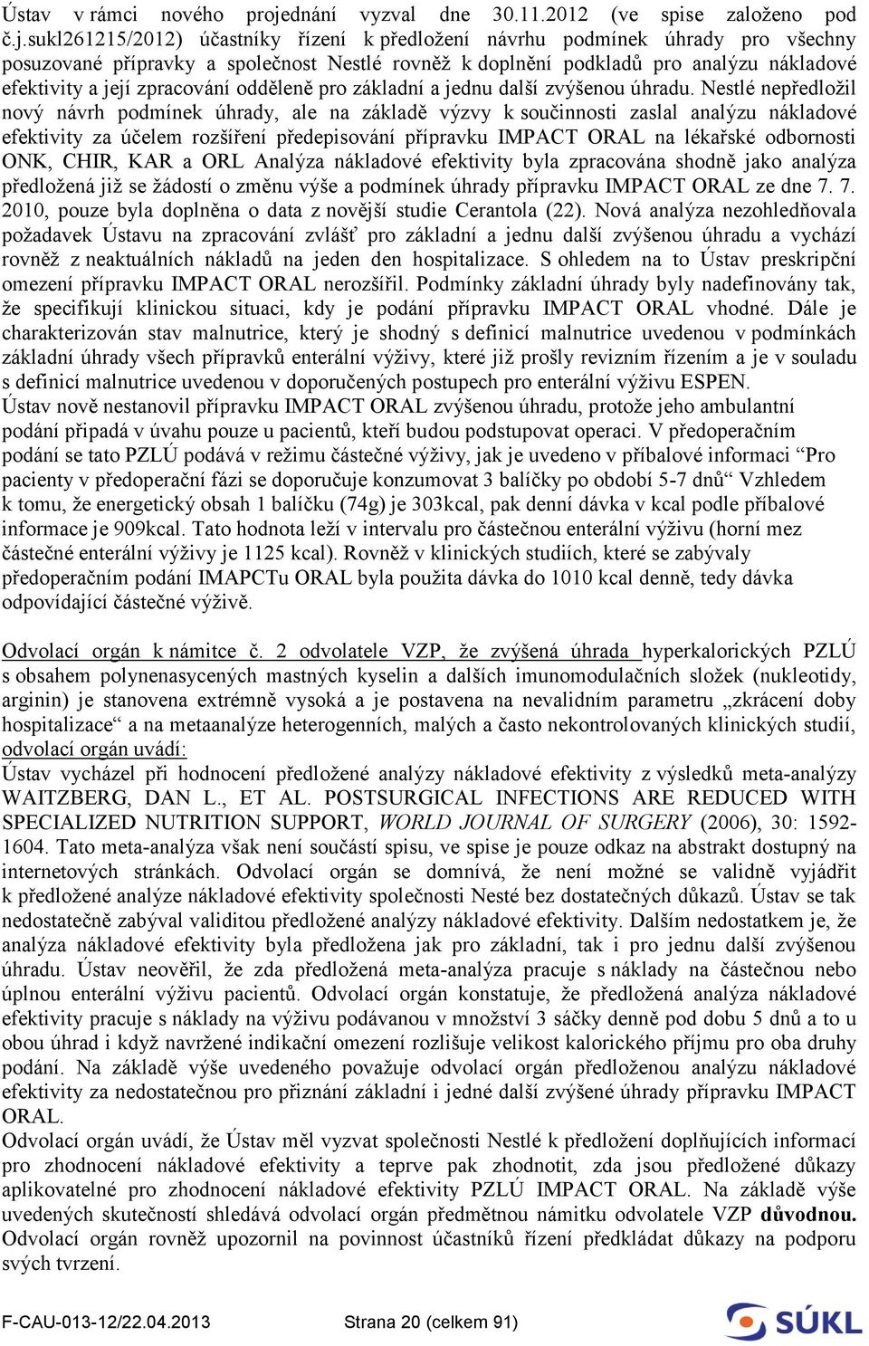 sukl261215/2012) účastníky řízení k předložení návrhu podmínek úhrady pro všechny posuzované přípravky a společnost Nestlé rovněž k doplnění podkladů pro analýzu nákladové efektivity a její