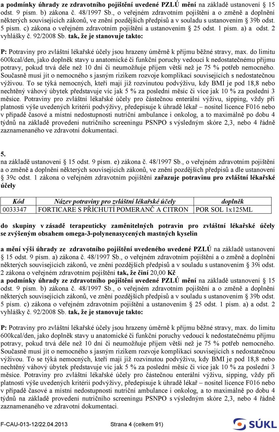 c) zákona o veřejném zdravotním pojištění a ustanovením 25 odst. 1 písm. a) a odst. 2 vyhlášky č. 92/2008 Sb.