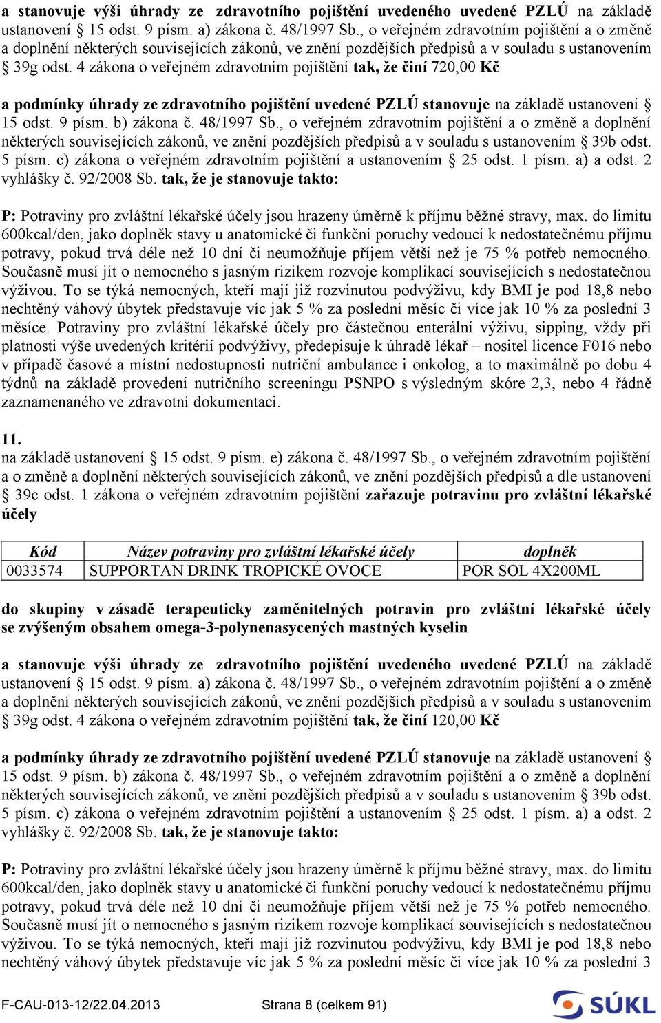 4 zákona o veřejném zdravotním pojištění tak, že činí 720,00 Kč a podmínky úhrady ze zdravotního pojištění uvedené PZLÚ stanovuje na základě ustanovení 15 odst. 9 písm. b) zákona č. 48/1997 Sb.