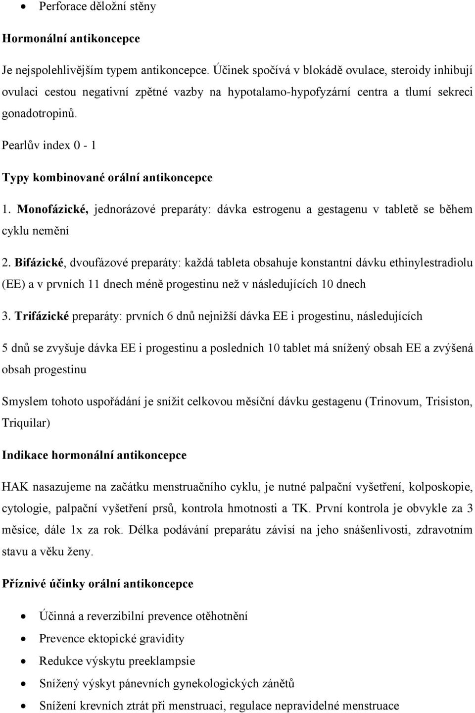 Pearlův index 0-1 Typy kombinované orální antikoncepce 1. Monofázické, jednorázové preparáty: dávka estrogenu a gestagenu v tabletě se během cyklu nemění 2.