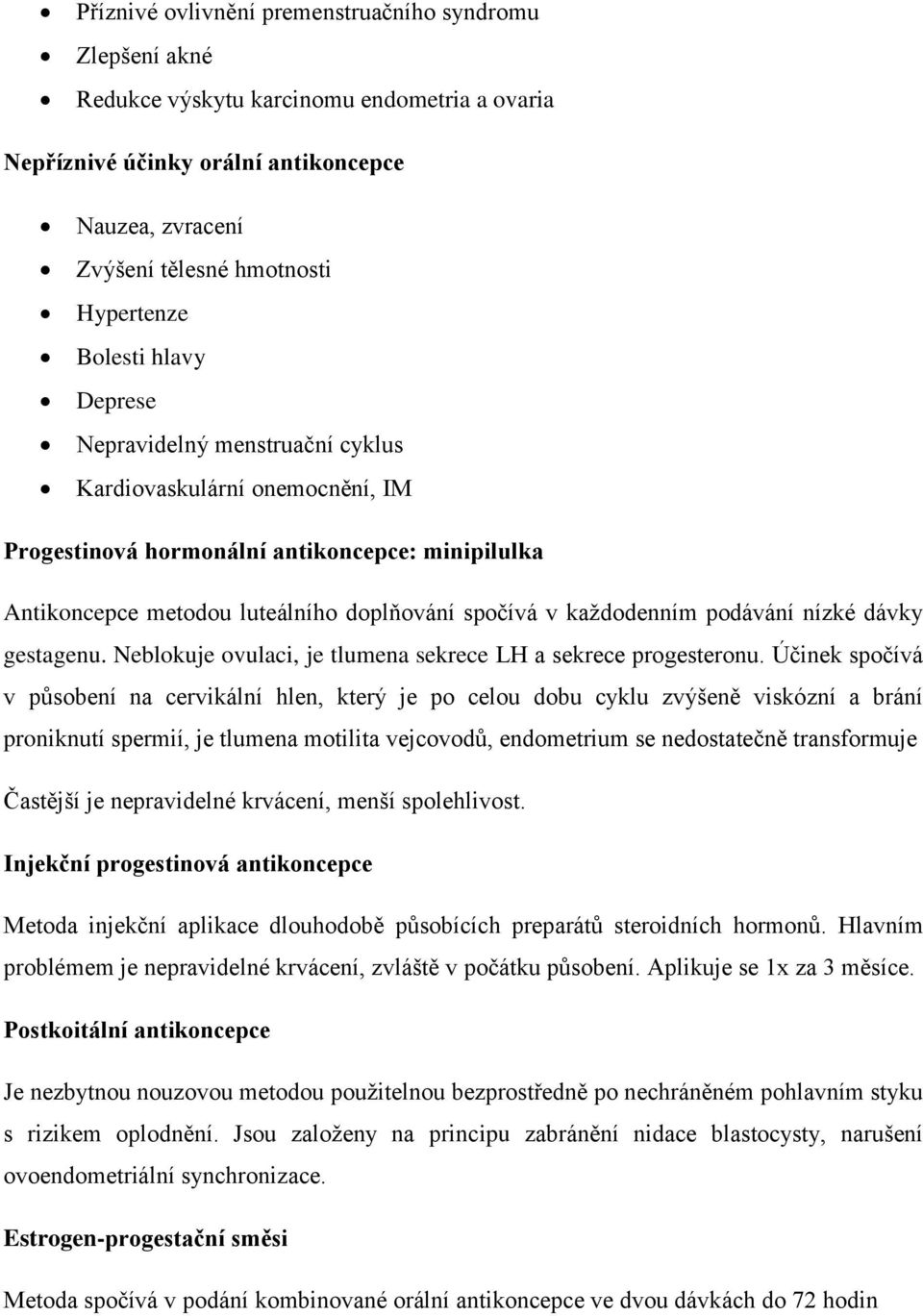 každodenním podávání nízké dávky gestagenu. Neblokuje ovulaci, je tlumena sekrece LH a sekrece progesteronu.