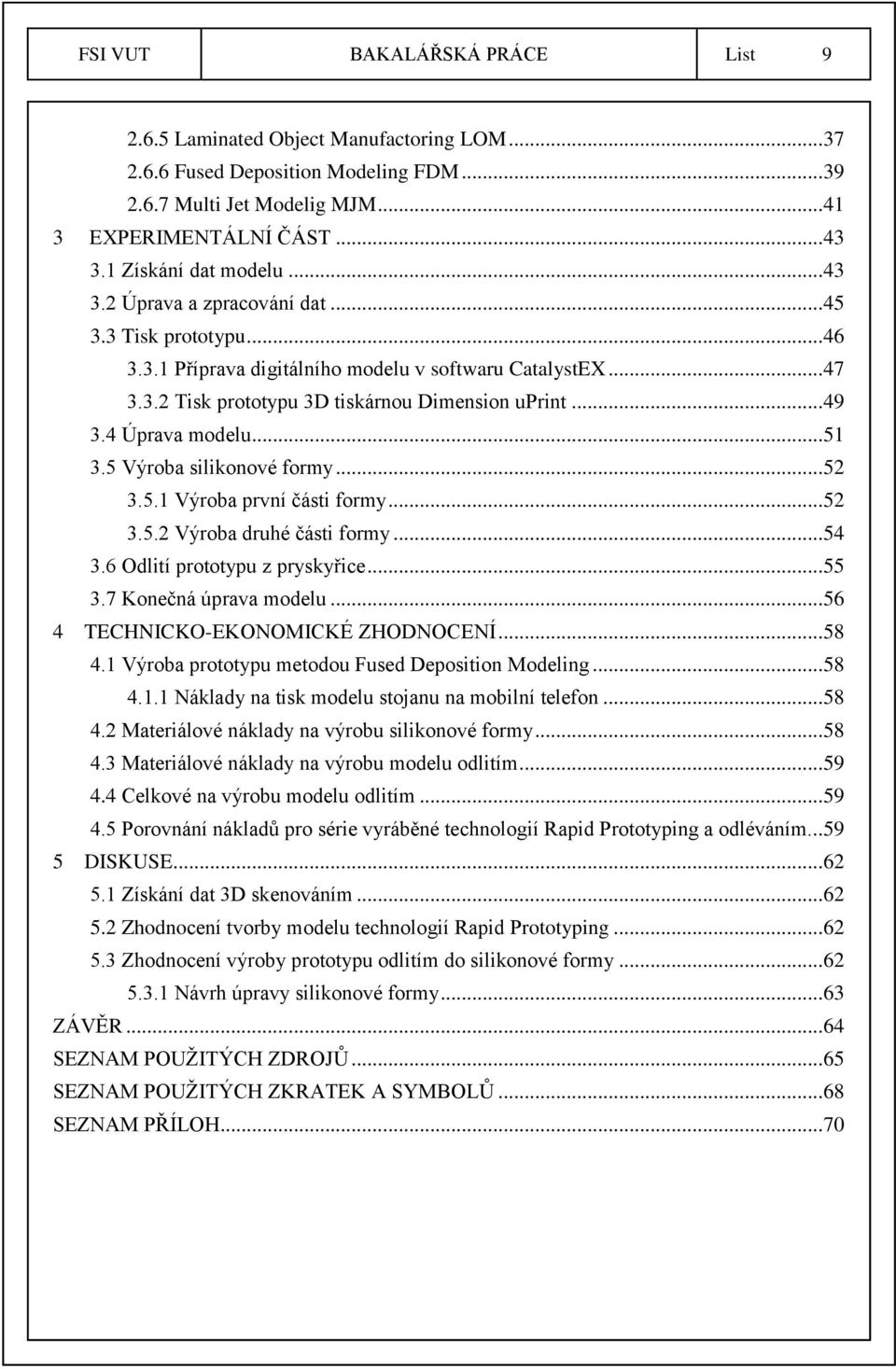 .. 49 3.4 Úprava modelu... 51 3.5 Výroba silikonové formy... 52 3.5.1 Výroba první části formy... 52 3.5.2 Výroba druhé části formy... 54 3.6 Odlití prototypu z pryskyřice... 55 3.