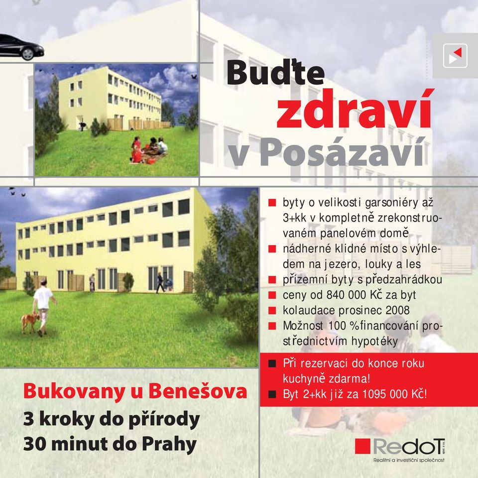 předzahrádkou ceny od 840 000 Kč za byt kolaudace prosinec 2008 Možnost 100 % financování prostřednictvím