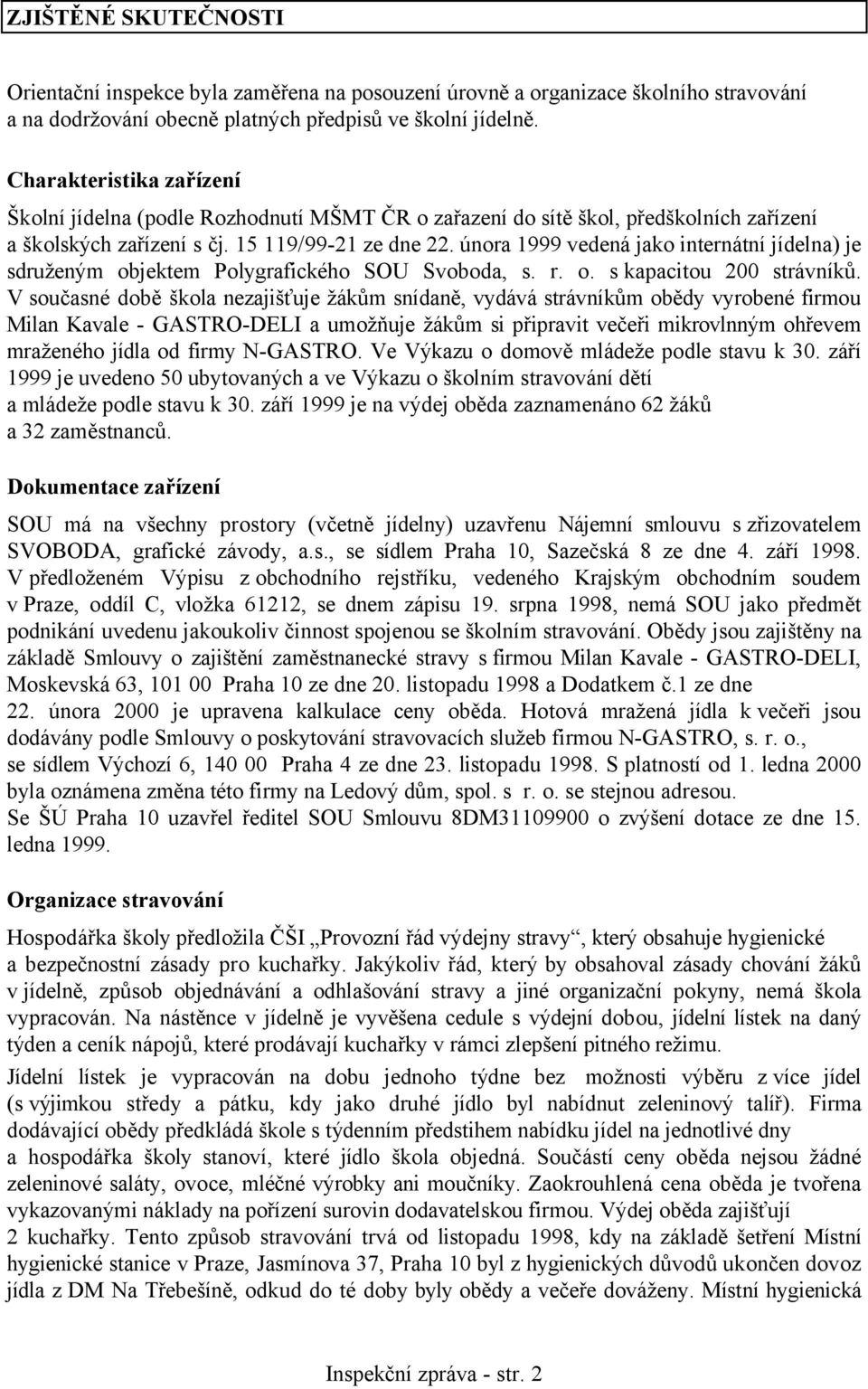 února 1999 vedená jako internátní jídelna) je sdruženým objektem Polygrafického SOU Svoboda, s. r. o. s kapacitou 200 strávníků.