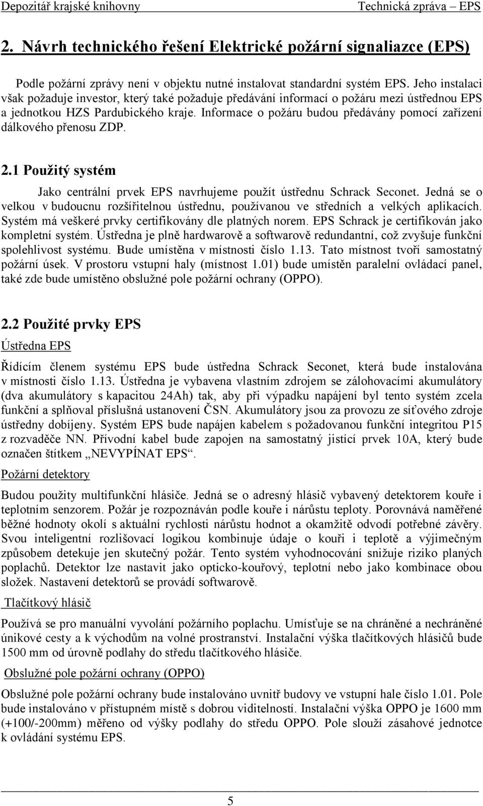 Informace o požáru budou předávány pomocí zařízení dálkového přenosu ZDP. 2.1 Použitý systém Jako centrální prvek EPS navrhujeme použít ústřednu Schrack Seconet.