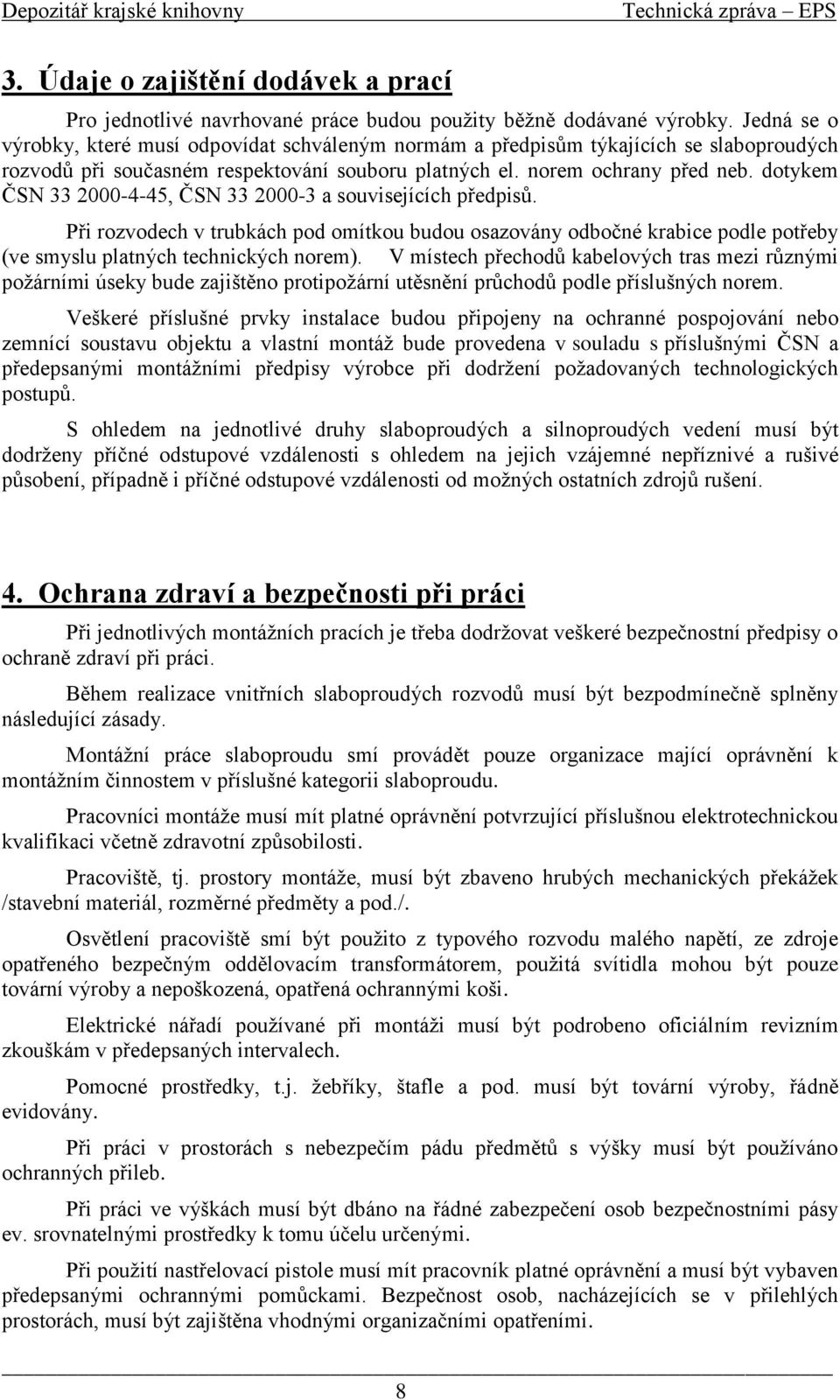 dotykem ČSN 33 2000-4-45, ČSN 33 2000-3 a souvisejících předpisů. Při rozvodech v trubkách pod omítkou budou osazovány odbočné krabice podle potřeby (ve smyslu platných technických norem).