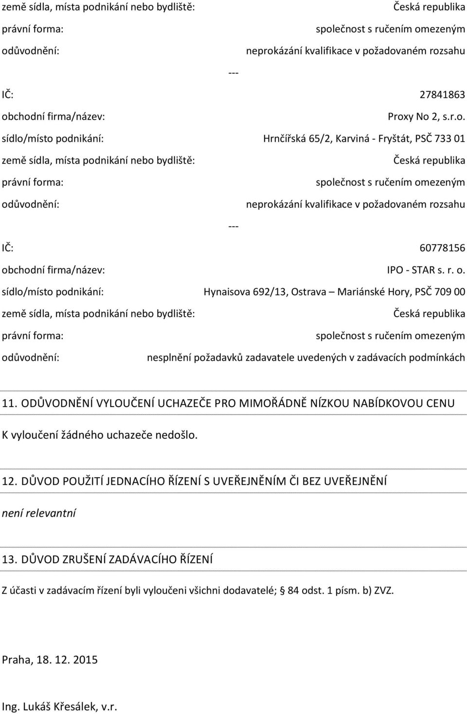 ODŮVODNĚNÍ VYLOUČENÍ UCHAZEČE PRO MIMOŘÁDNĚ NÍZKOU NABÍDKOVOU CENU K vyloučení žádného uchazeče nedošlo. 12.