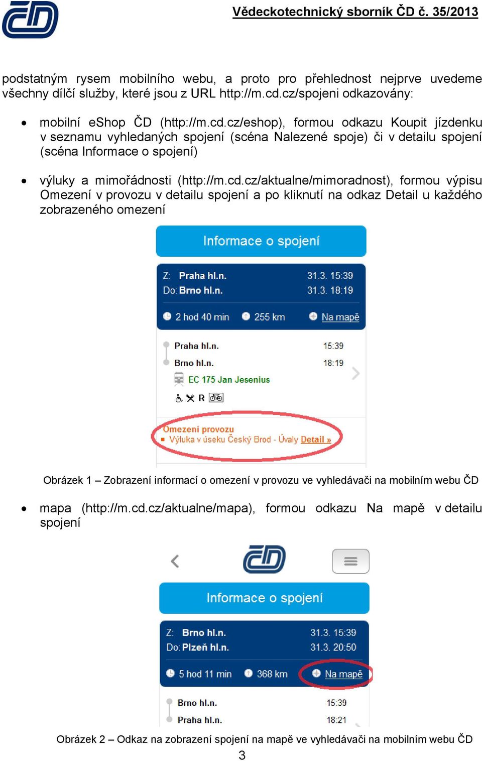 cz/eshop), formou odkazu Koupit jízdenku v seznamu vyhledaných spojení (scéna Nalezené spoje) či v detailu spojení (scéna Informace o spojení) výluky a mimořádnosti (http://m.cd.