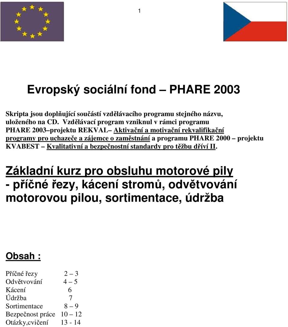 a programu PHARE 2000 projektu KVABEST Kvalitativní a bezpečnostní standardy pro těžbu dříví II.