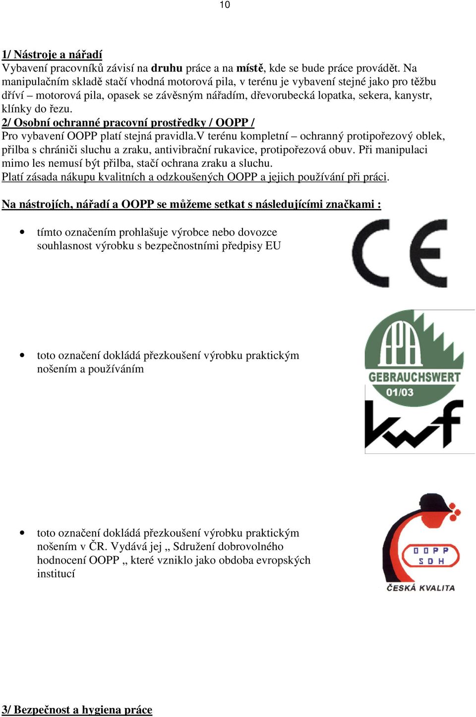 2/ Osobní ochranné pracovní prostředky / OOPP / Pro vybavení OOPP platí stejná pravidla.