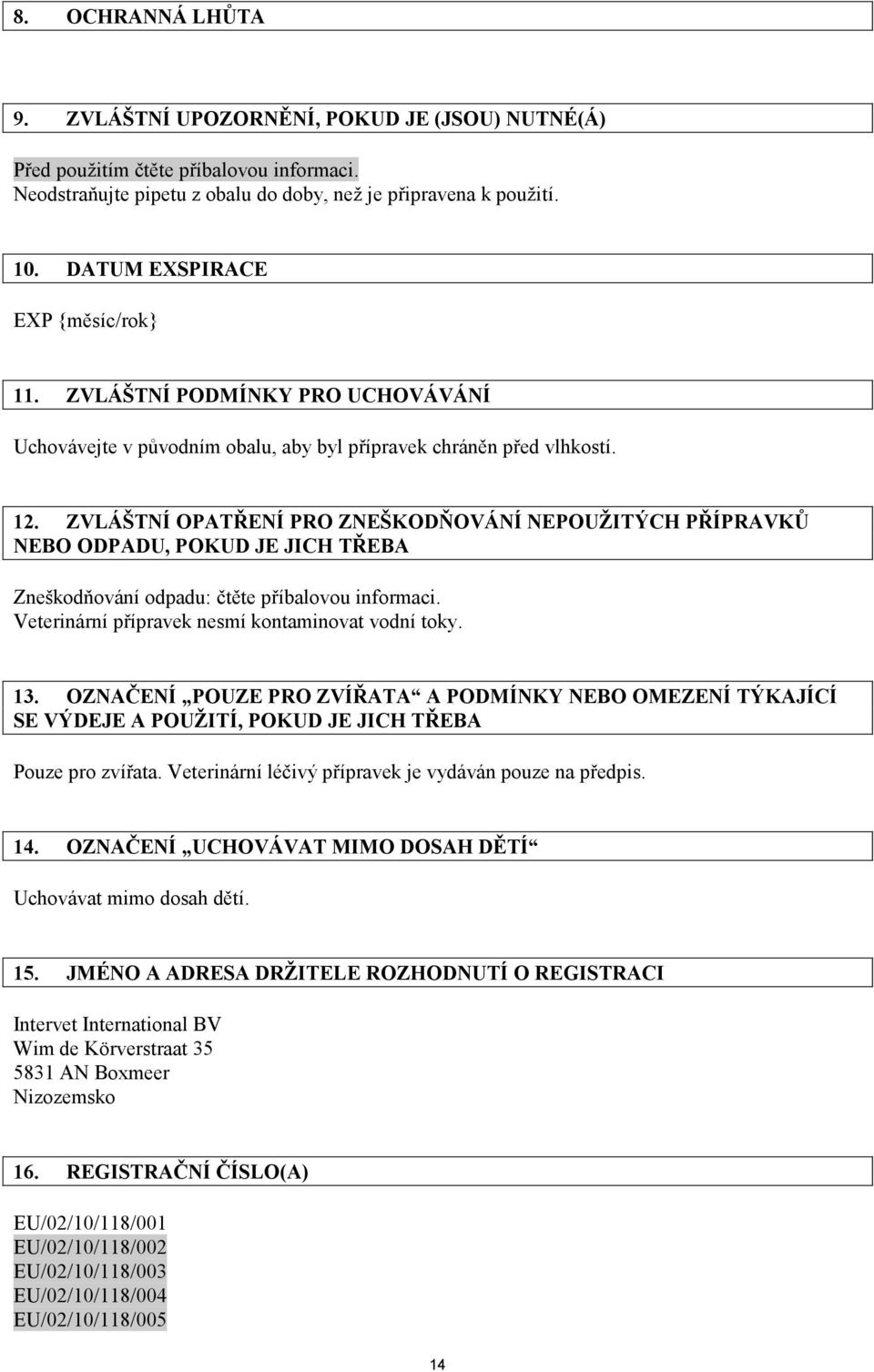 ZVLÁŠTNÍ OPATŘENÍ PRO ZNEŠKODŇOVÁNÍ NEPOUŽITÝCH PŘÍPRAVKŮ NEBO ODPADU, POKUD JE JICH TŘEBA Zneškodňování odpadu: čtěte příbalovou informaci. Veterinární přípravek nesmí kontaminovat vodní toky. 13.