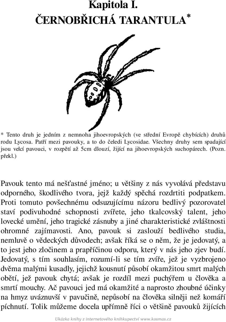 ) Pavouk tento má nešťastné jméno; u většiny z nás vyvolává představu odporného, škodlivého tvora, jejž každý spěchá rozdrtiti podpatkem.