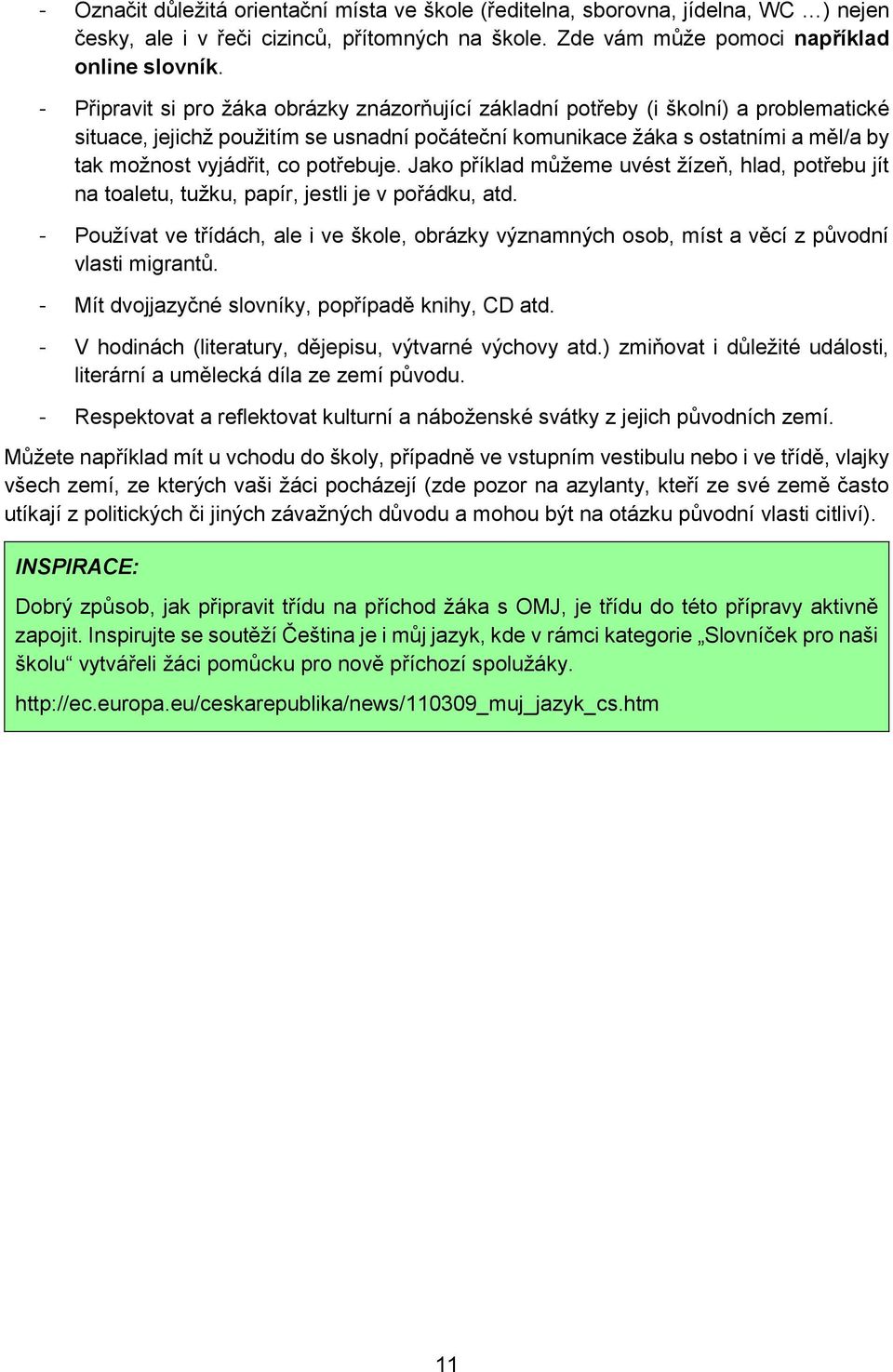potřebuje. Jako příklad můžeme uvést žízeň, hlad, potřebu jít na toaletu, tužku, papír, jestli je v pořádku, atd.