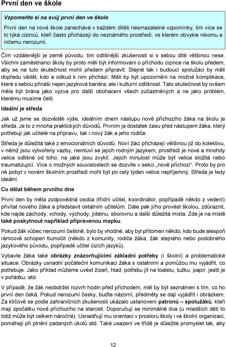 Všichni zaměstnanci školy by proto měli být informováni o příchodu cizince na školu předem, aby se na tuto skutečnost mohli předem připravit.