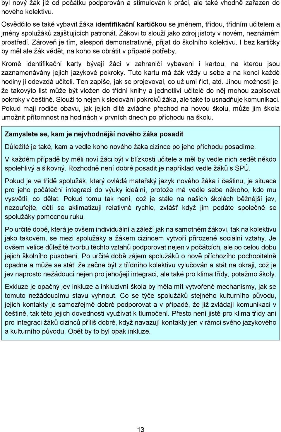 Zároveň je tím, alespoň demonstrativně, přijat do školního kolektivu. I bez kartičky by měl ale žák vědět, na koho se obrátit v případě potřeby.