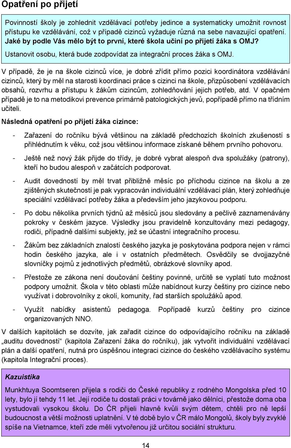 V případě, že je na škole cizinců více, je dobré zřídit přímo pozici koordinátora vzdělávání cizinců, který by měl na starosti koordinaci práce s cizinci na škole, přizpůsobení vzdělávacích obsahů,