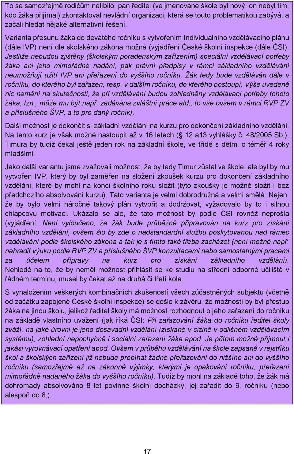 Varianta přesunu žáka do devátého ročníku s vytvořením Individuálního vzdělávacího plánu (dále IVP) není dle školského zákona možná (vyjádření České školní inspekce (dále ČSI): Jestliže nebudou
