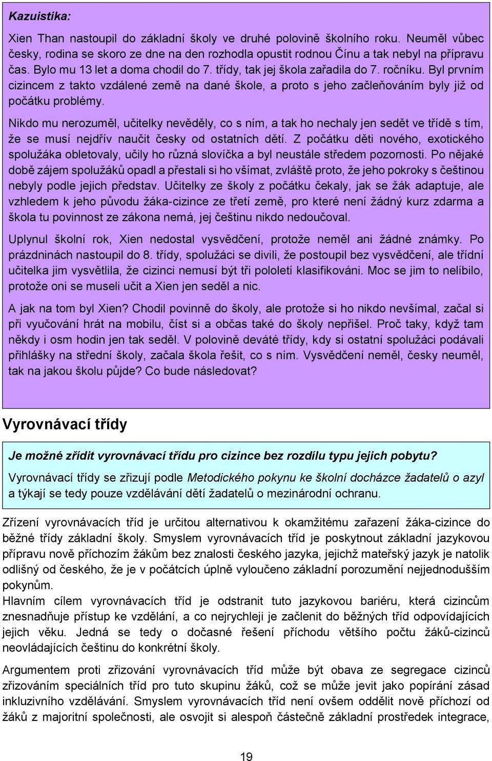 Nikdo mu nerozuměl, učitelky nevěděly, co s ním, a tak ho nechaly jen sedět ve třídě s tím, že se musí nejdřív naučit česky od ostatních dětí.