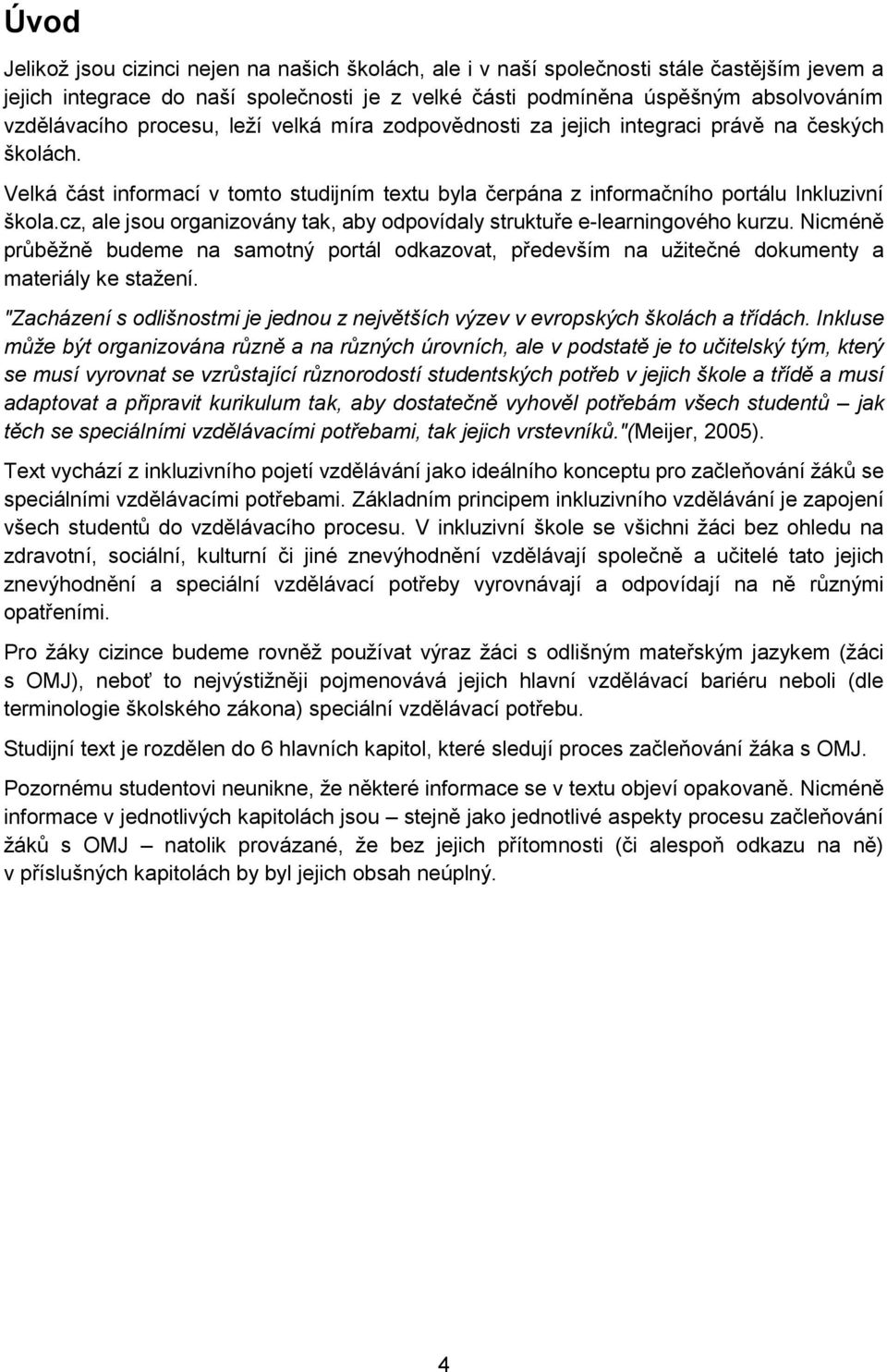 cz, ale jsou organizovány tak, aby odpovídaly struktuře e-learningového kurzu. Nicméně průběžně budeme na samotný portál odkazovat, především na užitečné dokumenty a materiály ke stažení.
