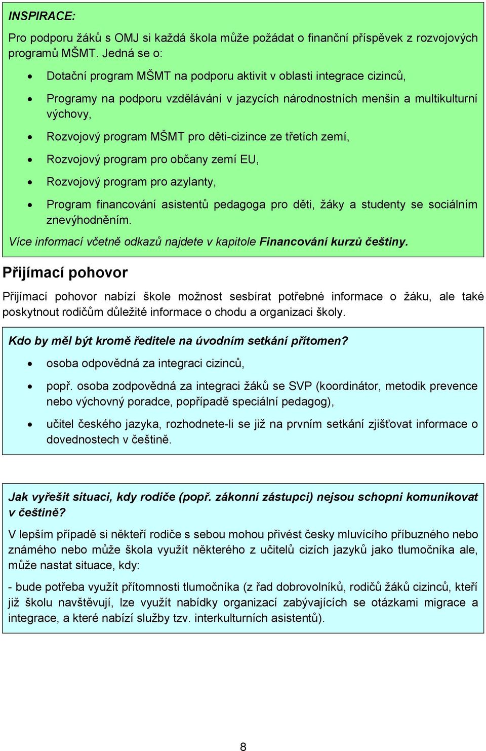 děti-cizince ze třetích zemí, Rozvojový program pro občany zemí EU, Rozvojový program pro azylanty, Program financování asistentů pedagoga pro děti, žáky a studenty se sociálním znevýhodněním.