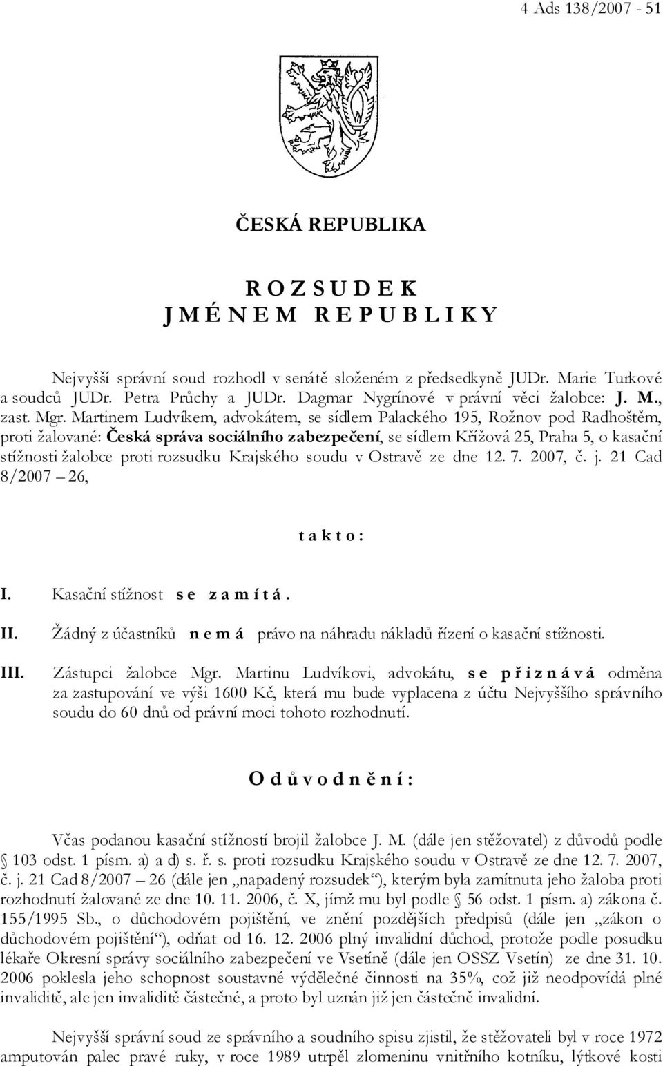 Martinem Ludvíkem, advokátem, se sídlem Palackého 195, Rožnov pod Radhoštěm, proti žalované: Česká správa sociálního zabezpečení, se sídlem Křížová 25, Praha 5, o kasační stížnosti žalobce proti