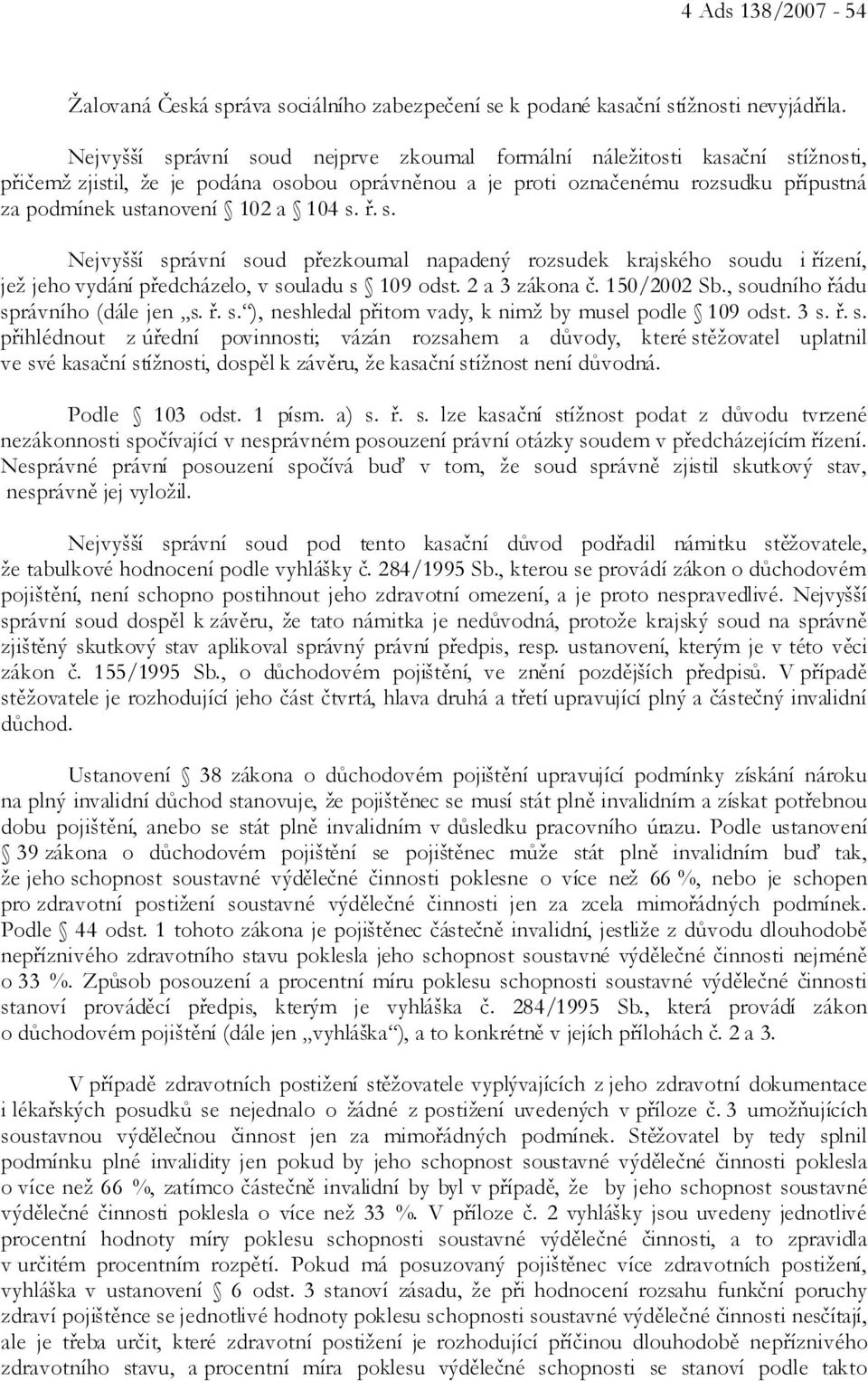 s. ř. s. Nejvyšší správní soud přezkoumal napadený rozsudek krajského soudu i řízení, jež jeho vydání předcházelo, v souladu s 109 odst. 2 a 3 zákona č. 150/2002 Sb.