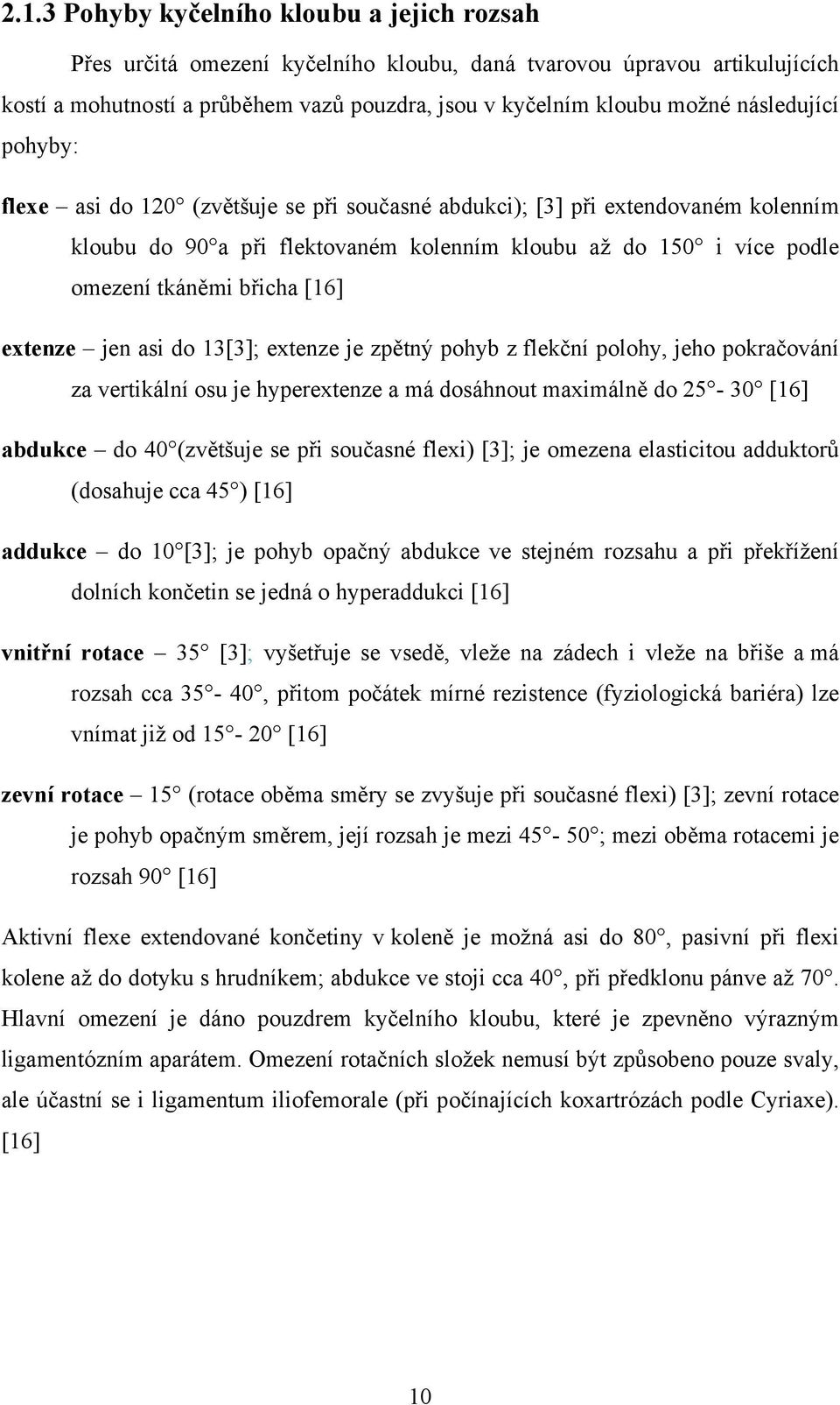 [16] extenze jen asi do 13[3]; extenze je zpětný pohyb z flekční polohy, jeho pokračování za vertikální osu je hyperextenze a má dosáhnout maximálně do 25-30 [16] abdukce do 40 (zvětšuje se při